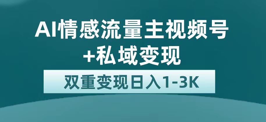 最新AI情感流量主掘金+私域变现，日入1K，平台巨大流量扶持-117资源网