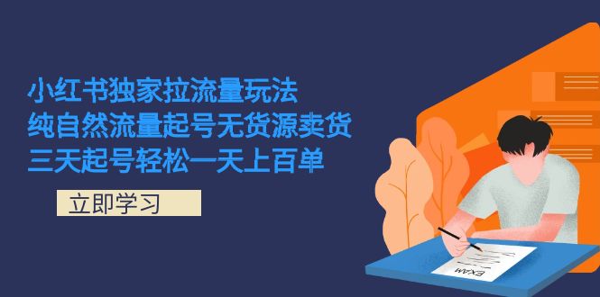 小红书独家拉流量玩法，纯自然流量起号无货源卖货 三天起号轻松一天上百单-117资源网