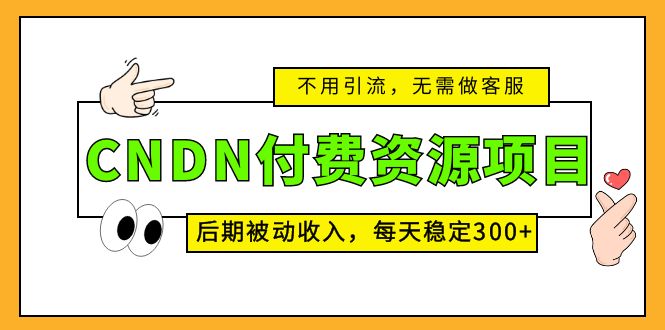 CNDN付费资源项目，不用引流，无需做客服，后期被动收入，每天稳定300+-117资源网