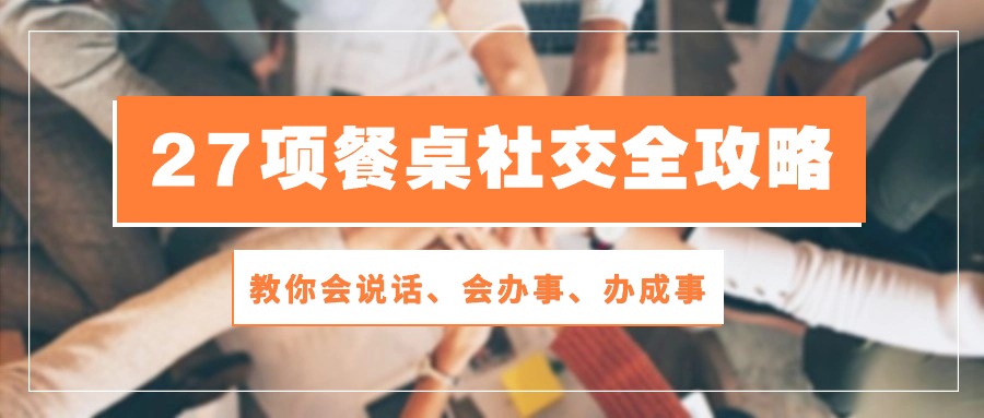 27项餐桌社交全攻略：教你会说话、会办事、办成事（28节高清无水印）-117资源网