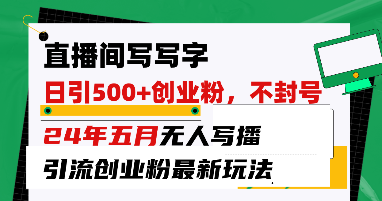 （10350期）直播间写写字日引300+创业粉，24年五月无人写播引流不封号最新玩法-117资源网