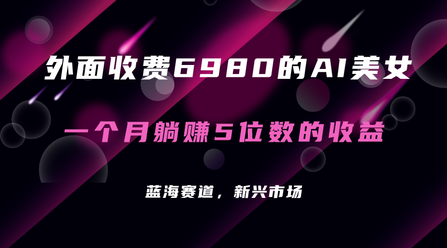 外面收费6980的AI美女项目！每月躺赚5位数收益（教程+素材+工具）-117资源网