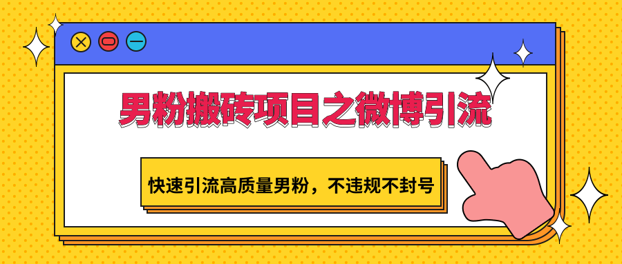 男粉搬砖项目之微博引流，快速引流高质量男粉，不违规不封号-117资源网