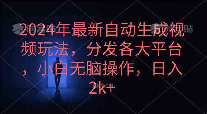 （10094期）2024年最新自动生成视频玩法，分发各大平台，小白无脑操作，日入2k+-117资源网