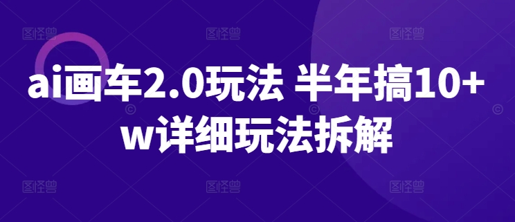 ai画车2.0玩法 半年搞10+w详细玩法拆解-117资源网