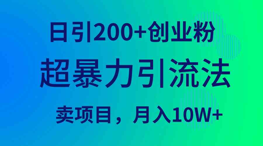 （9654期）超暴力引流法，日引200+创业粉，卖项目月入10W+-117资源网