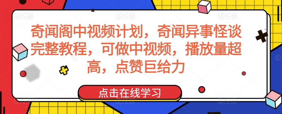 奇闻阁中视频计划，奇闻异事怪谈完整教程，可做中视频，播放量超高，点赞巨给力-117资源网