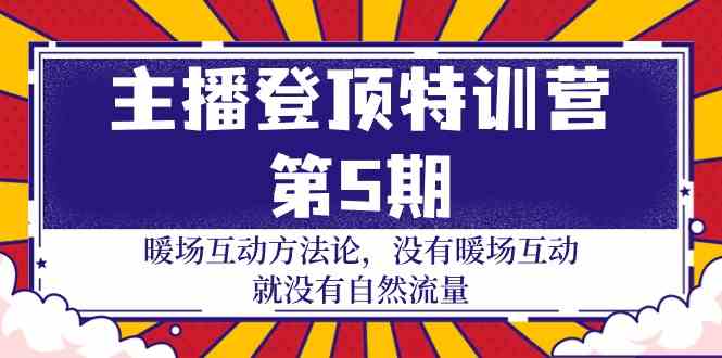 主播登顶特训营第5期：暖场互动方法论 没有暖场互动就没有自然流量（30节）-117资源网