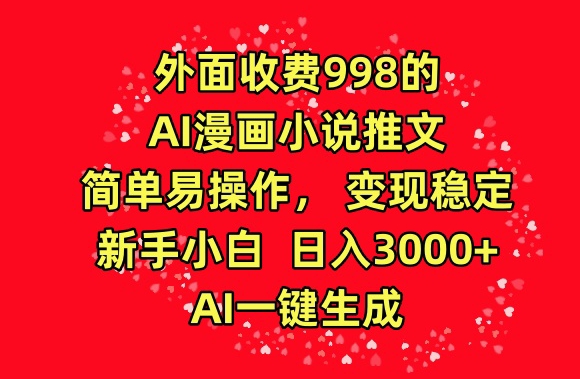 外面收费998的AI漫画小说推文，简单易操作，变现稳定，新手小白日入3000+，AI一键生成-117资源网