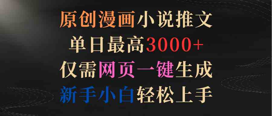 （9407期）原创漫画小说推文，单日最高3000+仅需网页一键生成 新手轻松上手-117资源网