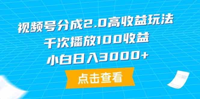 （9716期）视频号分成2.0高收益玩法，千次播放100收益，小白日入3000+-117资源网