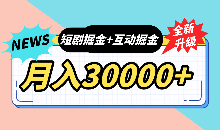 全面升级：短剧掘金+互动掘金，手把手带，月入6000-30000+【可批量放大】-117资源网