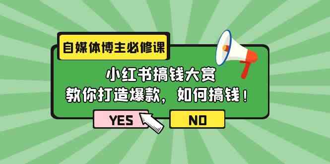 自媒体博主必修课：小红书搞钱大赏，教你打造爆款，如何搞钱（11节课）-117资源网