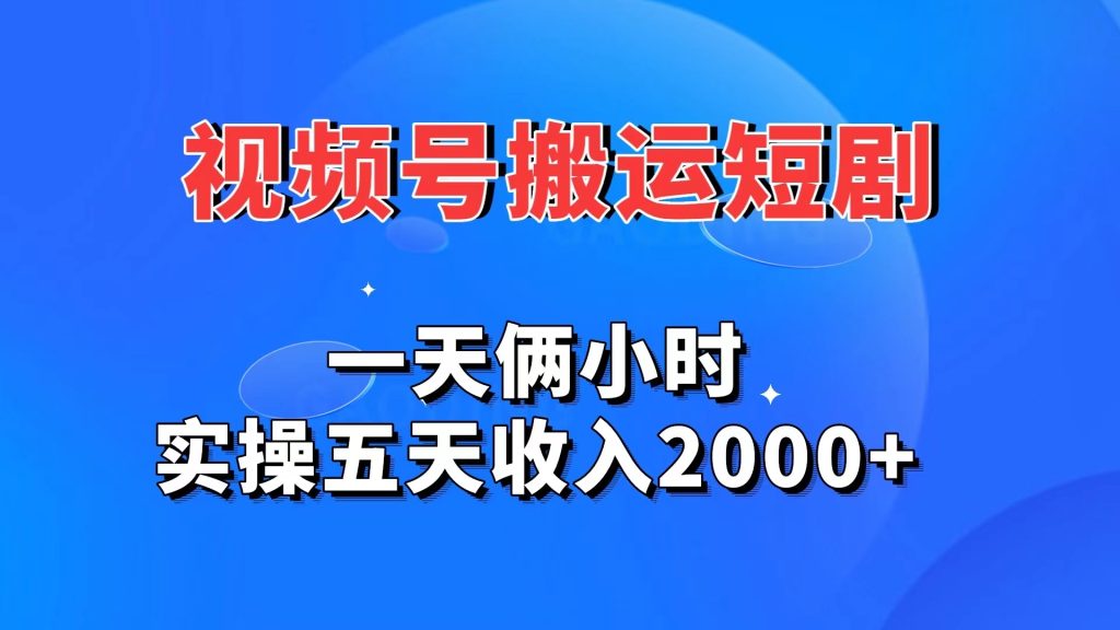 视频号搬运短剧，一天俩小时，实操五天收入2000+-117资源网