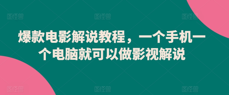 爆款电影解说教程，一个手机一个电脑就可以做影视解说-117资源网