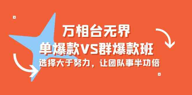 （10065期）万相台无界-单爆款VS群爆款班：选择大于努力，让团队事半功倍（16节课）-117资源网