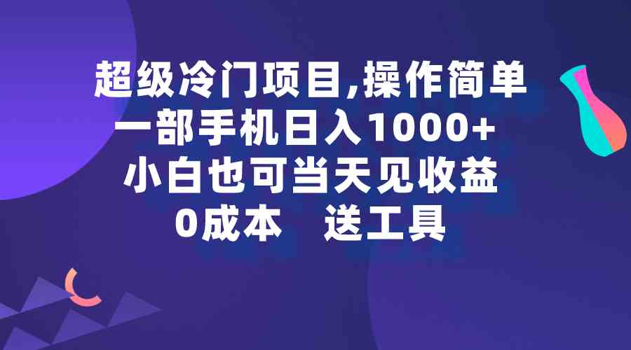 （9291期）超级冷门项目,操作简单，一部手机轻松日入1000+，小白也可当天看见收益-117资源网