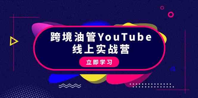 （9389期）跨境油管YouTube线上营：大量实战一步步教你从理论到实操到赚钱（45节）-117资源网