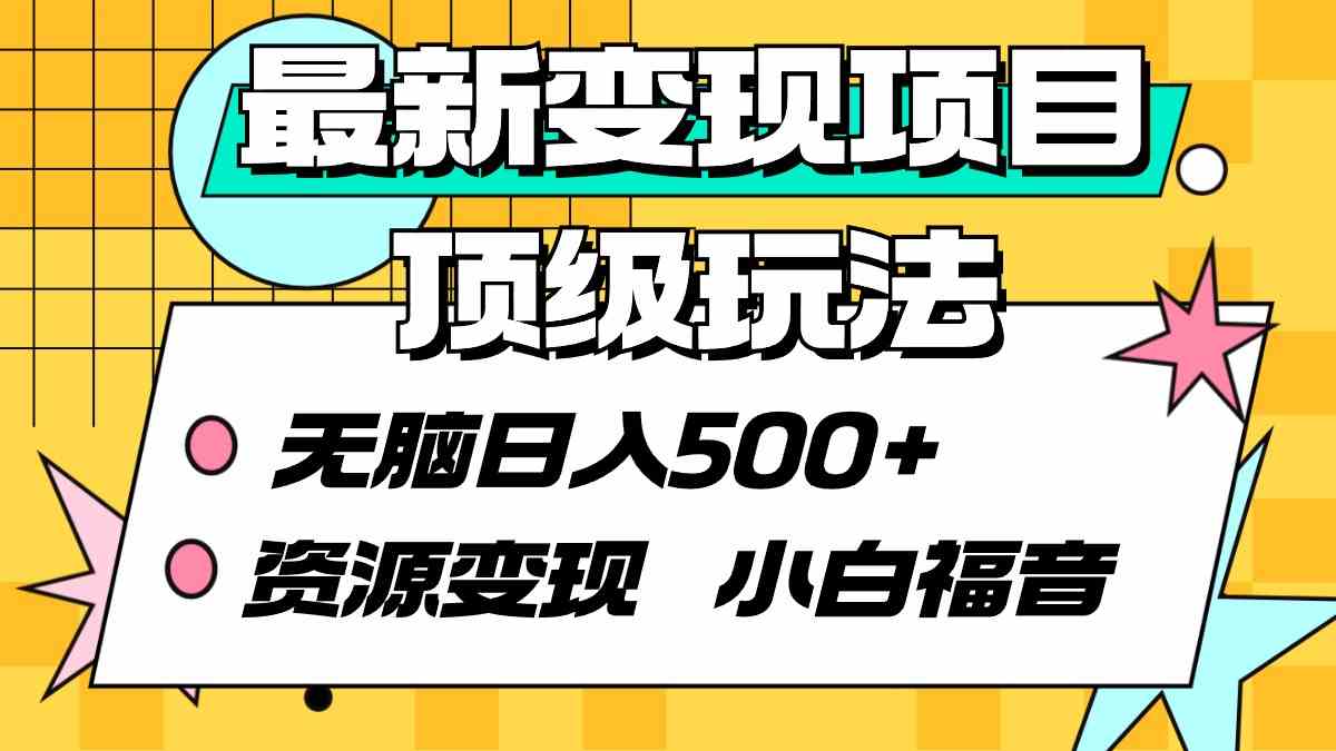 （9297期）最新变现项目顶级玩法 无脑日入500+ 资源变现 小白福音-117资源网