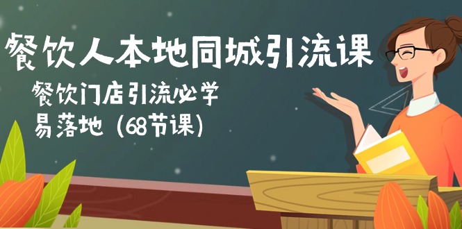 （10709期）餐饮人本地同城引流课：餐饮门店引流必学，易落地（68节课）-117资源网