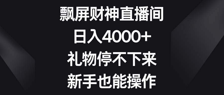 飘屏财神直播间，日入4000+，礼物停不下来，新手也能操作-117资源网