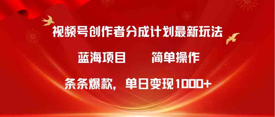 （10093期）视频号创作者分成5.0，最新方法，条条爆款，简单无脑，单日变现1000+-117资源网