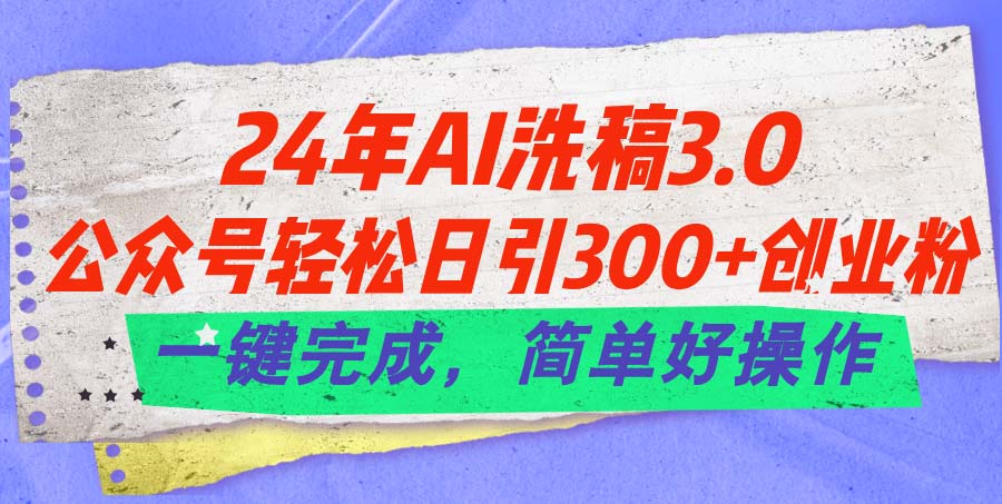 24年Ai洗稿3.0，公众号轻松日引300+创业粉，一键完成，简单好操作-117资源网