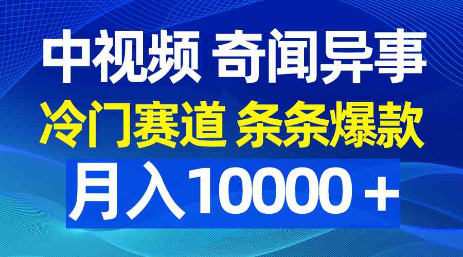 （9627期）中视频奇闻异事，冷门赛道条条爆款，月入10000＋-117资源网