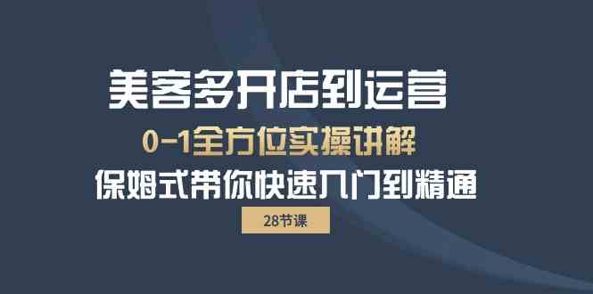 （10177期）美客多-开店到运营0-1全方位实战讲解 保姆式带你快速入门到精通（28节）-117资源网