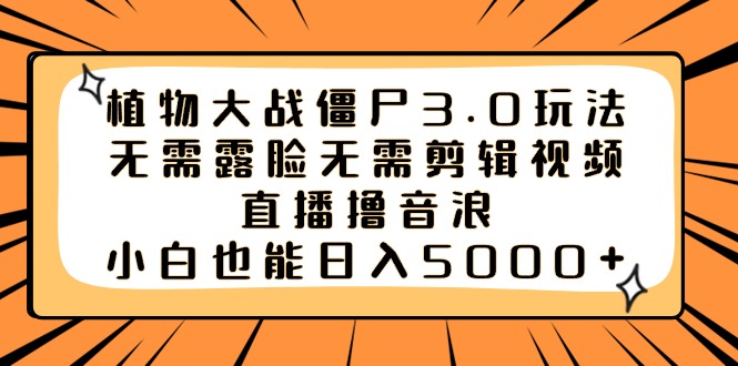 植物大战僵尸3.0玩法无需露脸无需剪辑视频，直播撸音浪，小白也能日入5000+-117资源网