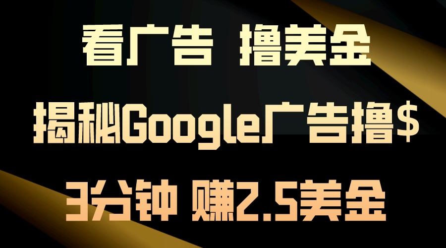 看广告，撸美金！3分钟赚2.5美金！日入200美金不是梦！揭秘Google广告撸$-117资源网