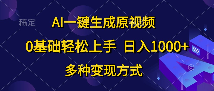 （10695期）AI一键生成原视频，0基础轻松上手，日入1000+，多种变现方式-117资源网