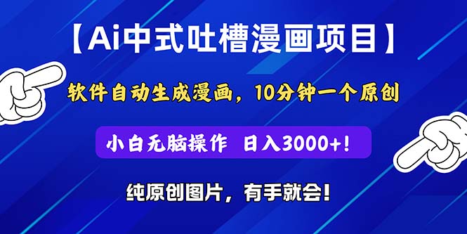 Ai中式吐槽漫画项目，软件自动生成漫画，10分钟一个原创，小白日入3000+-117资源网