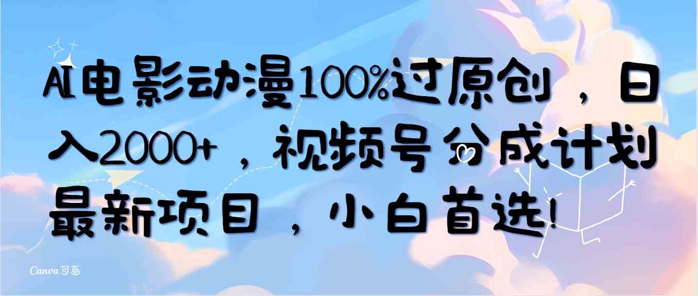 （10052期）AI电影动漫100%过原创，日入2000+，视频号分成计划最新项目，小白首选！-117资源网