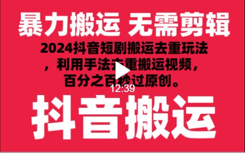 2024最新抖音搬运技术，抖音短剧视频去重，手法搬运，利用工具去重，秒过原创！-117资源网