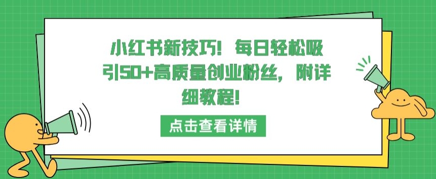 小红书新技巧，每日轻松吸引50+高质量创业粉丝，附详细教程-117资源网