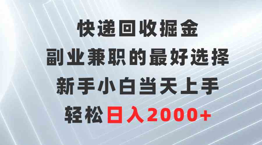 （9546期）快递回收掘金，副业兼职的最好选择，新手小白当天上手，轻松日入2000+-117资源网