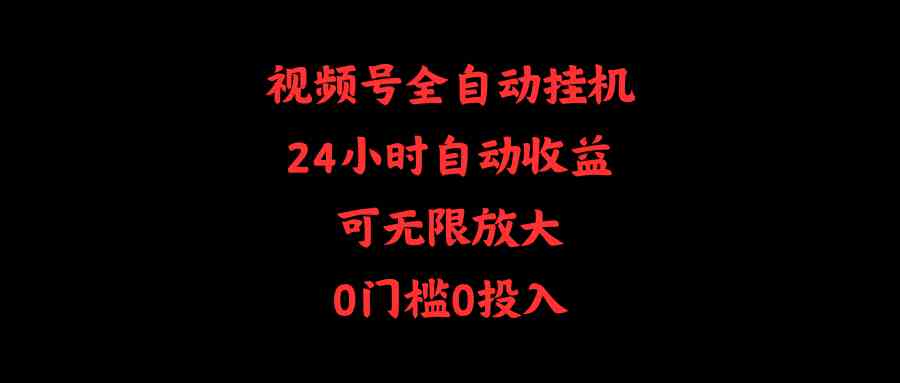 （10031期）视频号全自动挂机，24小时自动收益，可无限放大，0门槛0投入-117资源网