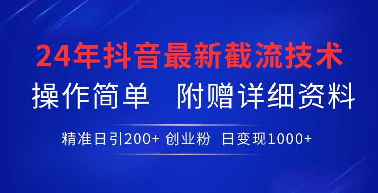 24年最新抖音截流技术，精准日引200+创业粉，操作简单附赠详细资料-117资源网