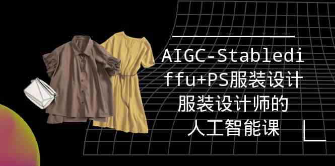 实战培训班：AIGC-Stablediffu+PS服装设计-服装设计师的人工智能课（16节）-117资源网