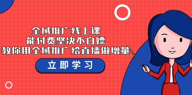 全域推广线上课，能付费坚决不白嫖，教你用全域推广给直播做增量-37节课-117资源网