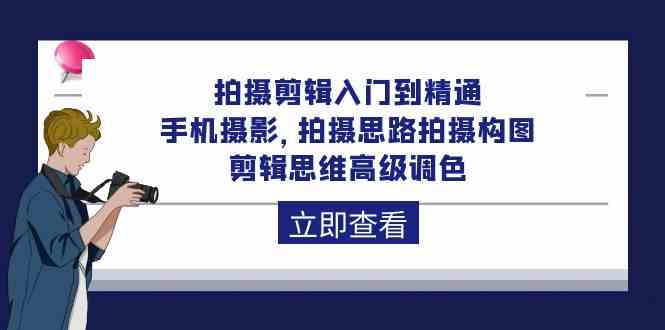 （10048期）拍摄剪辑入门到精通，手机摄影 拍摄思路拍摄构图 剪辑思维高级调色-92节-117资源网