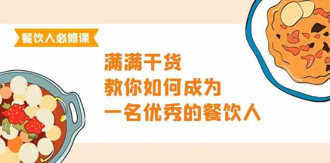 餐饮人必修课，满满干货，教你如何成为一名优秀的餐饮人（47节课）-117资源网