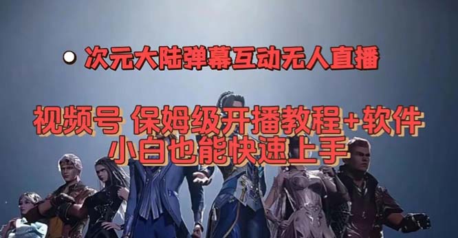 视频号次元大陆弹幕互动无人直播，视频号保姆级开播教程+软件，小白也能-117资源网