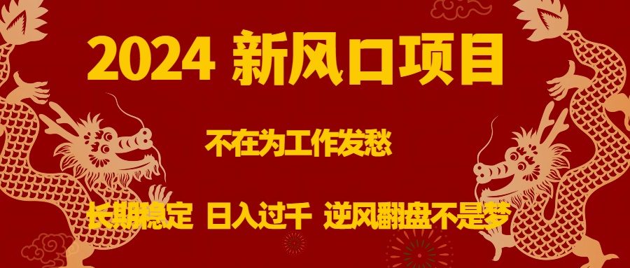 2024新风口项目，不在为工作发愁，长期稳定，日入过千 逆风翻盘不是梦-117资源网