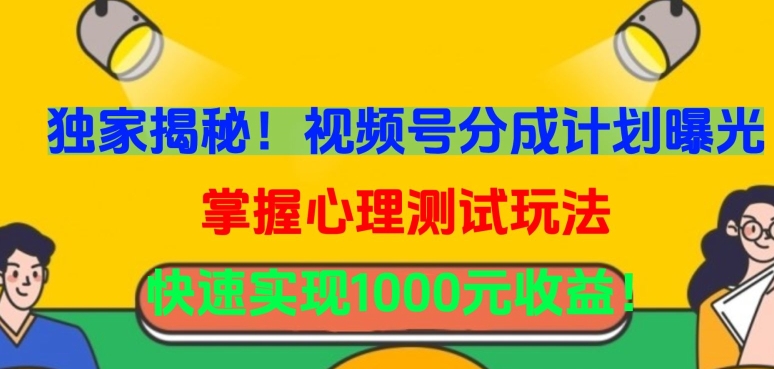 独家揭秘！视频号分成计划曝光，掌握心理测试玩法，快速实现1000元收益-117资源网