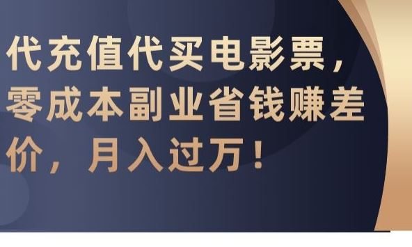 代充值代买电影票，零成本副业省钱赚差价，月入过万【揭秘】-117资源网