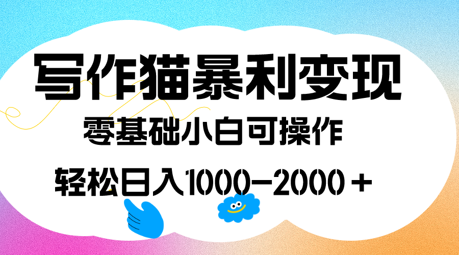 写作猫暴利变现，日入1000-2000＋，0基础小白可做，附保姆级教程-117资源网