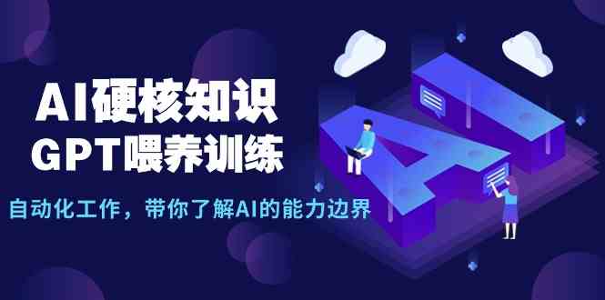 （9425期）AI硬核知识-GPT喂养训练，自动化工作，带你了解AI的能力边界（10节课）-117资源网