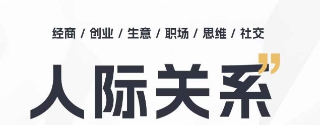 人际关系思维提升课 ，个人破圈 职场提升 结交贵人 处事指导课-117资源网